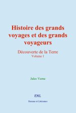 Histoire des grands voyages et des grands voyageurs (Volume 1)