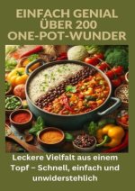 Einfach genial: über 200 One-Pot-Wunder: Einfach genial: Das One-Pot-Kochbuch - Über 200 Rezepte für unkomplizierte Gerichte aus einem Topf