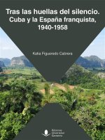 TRAS LAS HUELLAS DEL SILENCIO CUBA Y LA ESPAÑA FRANQUISTA,