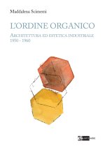 ordine organico. Architettura ed estetica industriale 1950 - 1960