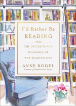 I`d Rather Be Reading – The Delights and Dilemmas of the Reading Life