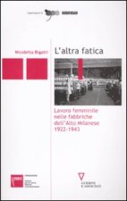 altra fatica. Lavoro femminile nelle fabbriche dell'Alto Milanese 1922-1943