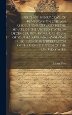 Speech of Henry Clay, of Kentucky, on Certain Resolutions Offered to the Senate of the United States in December, 1837, by Mr. Calhoun, of South Carol