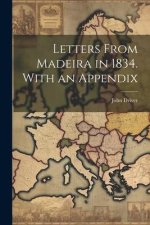 Letters From Madeira in 1834. With an Appendix