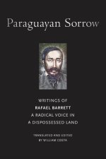 Paraguayan Sorrow: Writings of Rafael Barrett, a Radical Voice in a Dispossessed Land