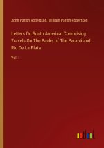 Letters On South America: Comprising Travels On The Banks of The Paraná and Rio De La Plata