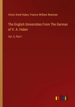 The English Universities From The German of V. A. Huber