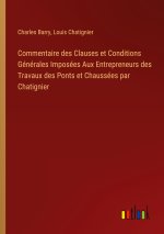 Commentaire des Clauses et Conditions Générales Imposées Aux Entrepreneurs des Travaux des Ponts et Chaussées par Chatignier