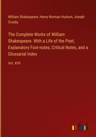 The Complete Works of William Shakespeare. With a Life of the Poet, Explanatory Foot-notes, Critical Notes, and a Glossarial Index (Henry Norman