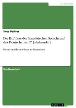 Die Einflüsse der französischen Sprache auf das Deutsche im 17. Jahrhundert