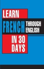 Learn French In 30 Days Through English (Apprendre le français ? partir de l'anglais dans 30 jours)