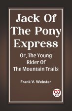 Jack Of The Pony Express Or, The Young Rider Of The Mountain Trails