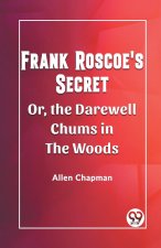 Frank Roscoe's Secret Or, the Darewell Chums in the Woods