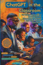 ChatGPT in the Classroom for Harnessing AI to Revolutionize Elementary, Middle and High School Education