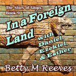 In a Foreign Land with Daniel, Ezekiel, & Esther