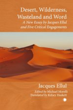 Desert, Wilderness, Wasteland, and Word : A New Essay by Jacques Ellul and Five Critical Engagements