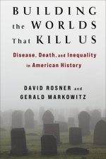 Building the Worlds That Kill Us – Disease, Death, and Inequality in American History