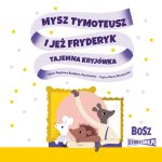 Mysz Tymoteusz i jeż Fryderyk Tajemna kryjówka