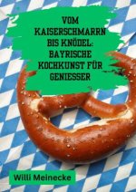 Vom Kaiserschmarrn bis Knödel:  Bayrische Kochkunst für Genießer