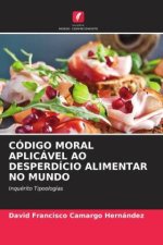CÓDIGO MORAL APLICÁVEL AO DESPERDÍCIO ALIMENTAR NO MUNDO