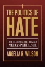 The Politics of Hate – How the Christian Right Darkened America`s Political Soul