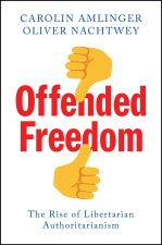 Offended Freedom: The Rise of Libertarian Authorit arianism