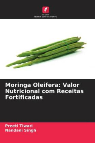 Moringa Oleifera: Valor Nutricional com Receitas Fortificadas (Preeti Tiwari,Nandani Singh)(Brožovaná)