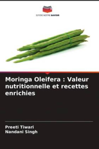 Moringa Oleifera : Valeur nutritionnelle et recettes enrichies (Preeti Tiwari,Nandani Singh)(Miękka)