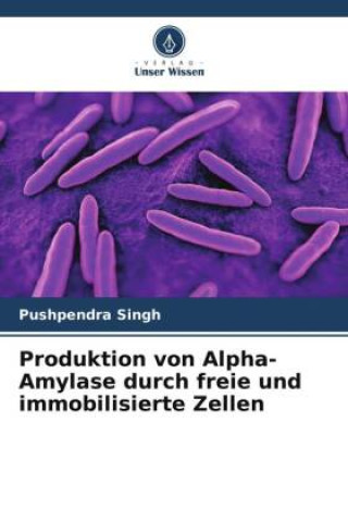 Produktion von Alpha-Amylase durch freie und immobilisierte Zellen (Pushpendra Singh)(Carte broșată)