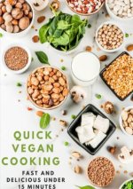 Quick Vegan Cooking: Fast and Delicious under 15 Minutes: 200 schnelle und einfache Rezepte für richtig POWER im LEBEN, Kochbuch vegan bio, - SONDERAU