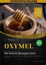 OXYMEL - Die besten Rezepte 2023: 150 Rezepte - Hauptspeisen - Suppen- Salate- Getränke-Desserts 