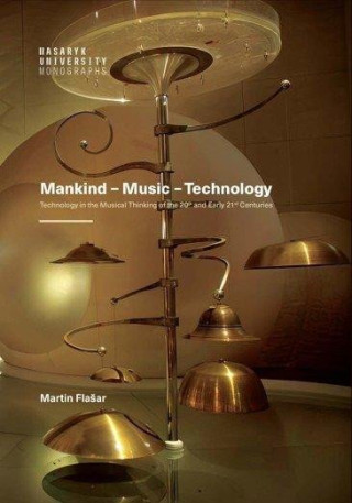 Mankind – Music – Technology / Technology in the Musical Thinking of the 20th and Early 21st Centuries