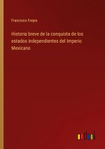 Historia breve de la conquista de los estados independientes del Imperio Mexicano
