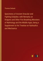 Specimens of Ancient Oracular and Fighting Eolipiles: with Remarks on Dragons and Other Fire Breathing Monsters of Mythology and the Middle Ages, bein