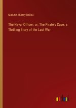 The Naval Officer: or, The Pirate's Cave: a Thrilling Story of the Last War