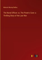 The Naval Officer: or, The Pirate's Cave: a Thrilling Story of the Last War
