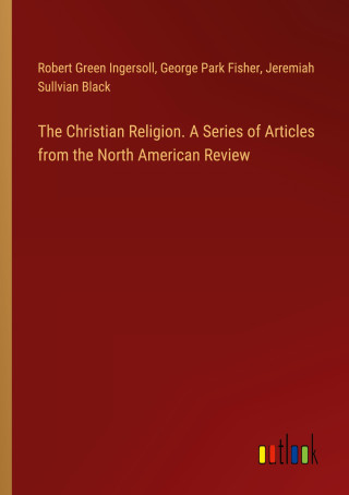 The Christian Religion. A Series of Articles from the North American Review