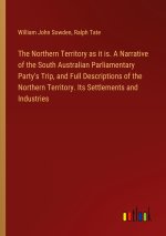 The Northern Territory as it is. A Narrative of the South Australian Parliamentary Party's Trip, and Full Descriptions of the Northern Territory. Its