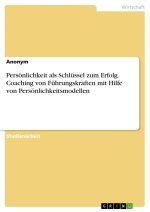 Persönlichkeit als Schlüssel zum Erfolg. Coaching von Führungskraften mit Hilfe von Persönlichkeitsmodellen