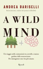 wild mind. Un viaggio nelle connessioni tra cervello e natura guidato dalle neuroscienze. Per immaginare una vita più umana