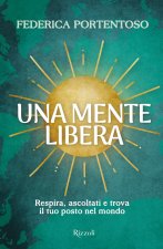 mente libera. Respira, ascoltati e trova il tuo posto nel mondo