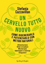 cervello tutto nuovo. Come rigenerarlo e potenziarlo con metodi naturali