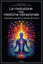rivoluzione della medicina vibrazionale. Guarigione quantica e terapie del futuro