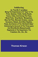 Soldiering in North Carolina; Being the experiences of a 'typo' in the pines, swamps, fields, sandy roads, towns, cities, and among the fleas, wood-ti