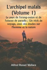 L'archipel malais (Volume 1)  Le pays de l'orang-outan et de l'oiseau de paradis ; Un récit de voyage, avec des études sur l'homme et la nature