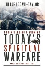 Understanding and Winning Today's Spiritual Warfare