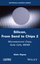 Silicon, From Sand to Chips Volume 2: Microelectro nic Chips, Solar Cells, MEMS