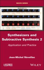 Synthesizers and Subtractive Synthesis Volume 2: A pplication and Practice