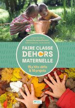 Faire classe dehors en maternelle / 15 p'tits défis & 10 projets