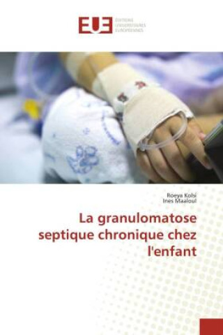 La granulomatose septique chronique chez l'enfant (Roeya Kolsi,Ines Maaloul)(Miękka)